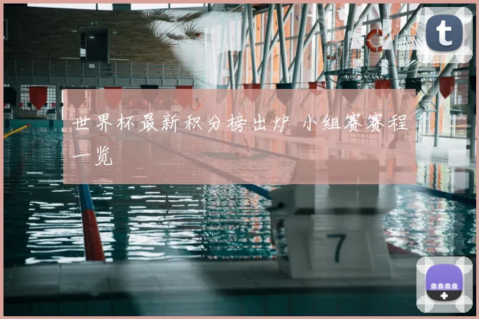 世界杯最新积分榜出炉 小组赛赛程一览
