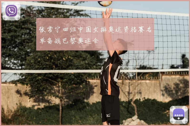 张常宁回归中国女排奥运资格赛名单备战巴黎奥运会