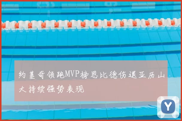 约基奇领跑MVP榜恩比德伤退亚历山大持续强势表现