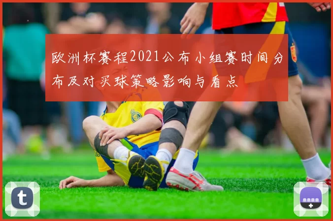 欧洲杯赛程2021公布小组赛时间分布及对买球策略影响与看点