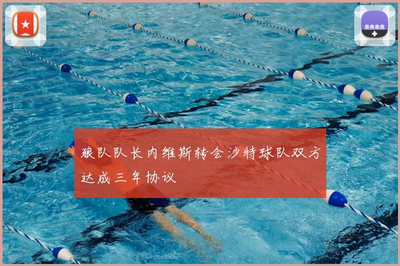 狼队队长内维斯转会沙特球队双方达成三年协议