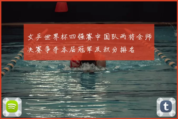 女乒世界杯四强赛中国队两将会师决赛争夺本届冠军及积分排名
