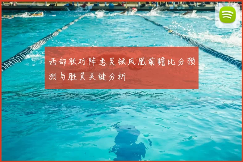 西部联对阵惠灵顿凤凰前瞻比分预测与胜负关键分析