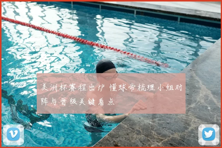 美洲杯赛程出炉 懂球帝梳理小组对阵与晋级关键看点